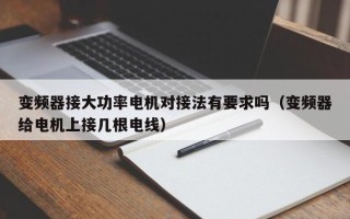 变频器接大功率电机对接法有要求吗（变频器给电机上接几根电线）