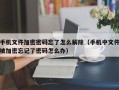 手机文件加密密码忘了怎么解除（手机中文件被加密忘记了密码怎么办）