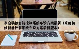 家庭装修智能控制系统布设方案最新（家庭装修智能控制系统布设方案最新版本）