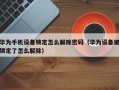 华为手机设备锁定怎么解除密码（华为设备被锁定了怎么解除）