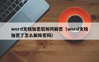 word文档加密后如何解密（word文档加密了怎么解除密码）