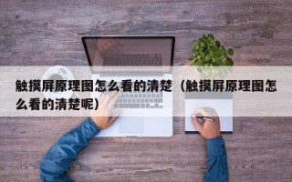 触摸屏原理图怎么看的清楚（触摸屏原理图怎么看的清楚呢）