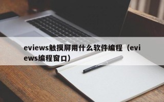 eviews触摸屏用什么软件编程（eviews编程窗口）