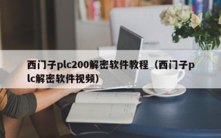 西门子plc200解密软件教程（西门子plc解密软件视频）