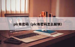 plc有密码（plc有密码怎么解锁）