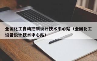 全国化工自动控制设计技术中心站（全国化工设备设计技术中心站）