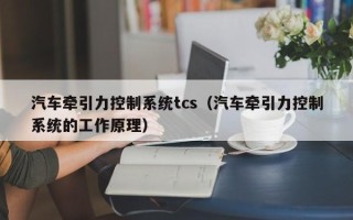 汽车牵引力控制系统tcs（汽车牵引力控制系统的工作原理）