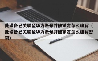 此设备已关联至华为账号并被锁定怎么破解（此设备已关联至华为账号并被锁定怎么破解密码）