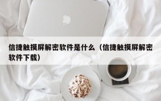 信捷触摸屏解密软件是什么（信捷触摸屏解密软件下载）