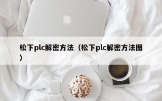 松下plc解密方法（松下plc解密方法图）