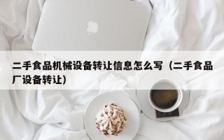 二手食品机械设备转让信息怎么写（二手食品厂设备转让）