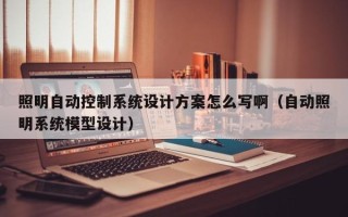 照明自动控制系统设计方案怎么写啊（自动照明系统模型设计）