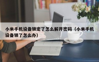 小米手机设备锁定了怎么解开密码（小米手机设备锁了怎么办）