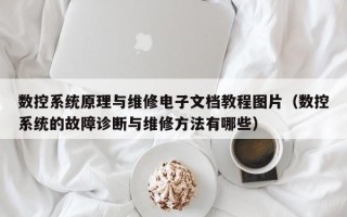 数控系统原理与维修电子文档教程图片（数控系统的故障诊断与维修方法有哪些）