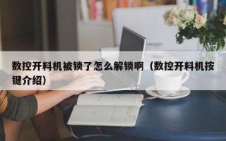 数控开料机被锁了怎么解锁啊（数控开料机按键介绍）