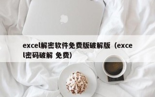 excel解密软件免费版破解版（excel密码破解 免费）