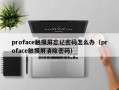 proface触摸屏忘记密码怎么办（proface触摸屏清除密码）