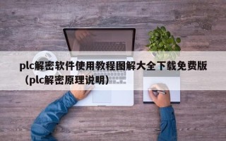 plc解密软件使用教程图解大全下载免费版（plc解密原理说明）