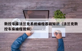 数控车床法兰克系统编程基础知识（法兰克数控车床编程视频）