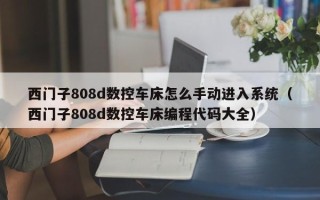 西门子808d数控车床怎么手动进入系统（西门子808d数控车床编程代码大全）