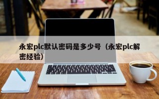 永宏plc默认密码是多少号（永宏plc解密经验）