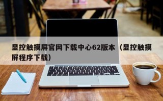 显控触摸屏官网下载中心62版本（显控触摸屏程序下载）