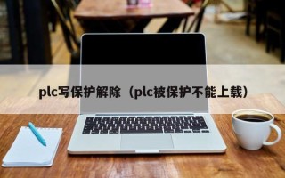 plc写保护解除（plc被保护不能上载）