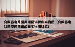 变频器电路图原理图讲解和实物图（变频器电路图原理图讲解和实物图讲解）