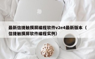 最新信捷触摸屏编程软件v2e4最新版本（信捷触摸屏软件编程实例）