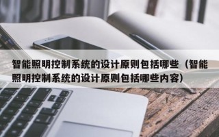 智能照明控制系统的设计原则包括哪些（智能照明控制系统的设计原则包括哪些内容）