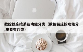 数控铣床按系统功能分类（数控铣床按功能分,主要有几类）