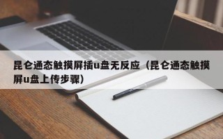 昆仑通态触摸屏插u盘无反应（昆仑通态触摸屏u盘上传步骤）