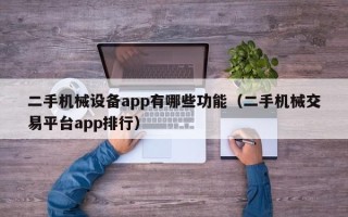 二手机械设备app有哪些功能（二手机械交易平台app排行）