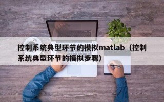 控制系统典型环节的模拟matlab（控制系统典型环节的模拟步骤）