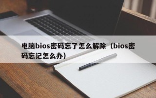 电脑bios密码忘了怎么解除（bios密码忘记怎么办）