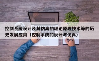 控制系统设计及其仿真的理论原理技术等的历史发展应用（控制系统的设计与仿真）