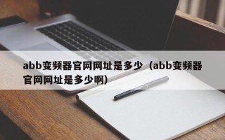 abb变频器官网网址是多少（abb变频器官网网址是多少啊）