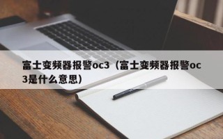 富士变频器报警oc3（富士变频器报警oc3是什么意思）