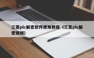 三菱plc解密软件使用教程（三菱plc解密视频）