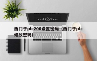 西门子plc200设置密码（西门子plc修改密码）