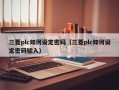 三菱plc如何设定密码（三菱plc如何设定密码输入）