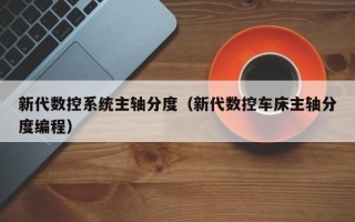 新代数控系统主轴分度（新代数控车床主轴分度编程）