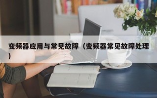 变频器应用与常见故障（变频器常见故障处理）