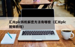 汇川plc拆机解密方法有哪些（汇川plc视频教程）