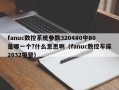 fanuc数控系统参数3204#0中#0是哪一个?什么意思啊（fanuc数控车床2032报警）