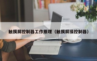 触摸屏控制器工作原理（触摸屏接控制器）