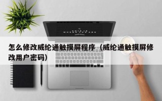 怎么修改威纶通触摸屏程序（威纶通触摸屏修改用户密码）