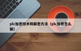 plc加密技术和解密方法（plc加密怎么解）