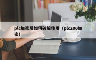 plc加密后如何破解使用（plc200加密）