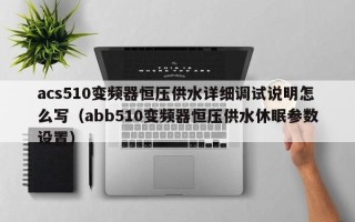 acs510变频器恒压供水详细调试说明怎么写（abb510变频器恒压供水休眠参数设置）